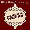 Reviews of Parlor Tricks's Was I Drunk? ...and Other Love Songs